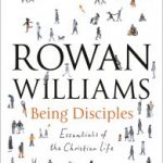 Rowan Williams Being Disciples Essentials of Christian Life